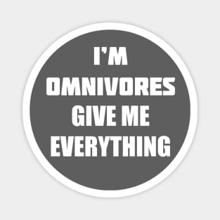 I'M OMNIVORES GIVE ME EVERYTHING Magnet